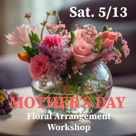 5.13.23 - Floral Design Workshop - Mother’s Day Edition