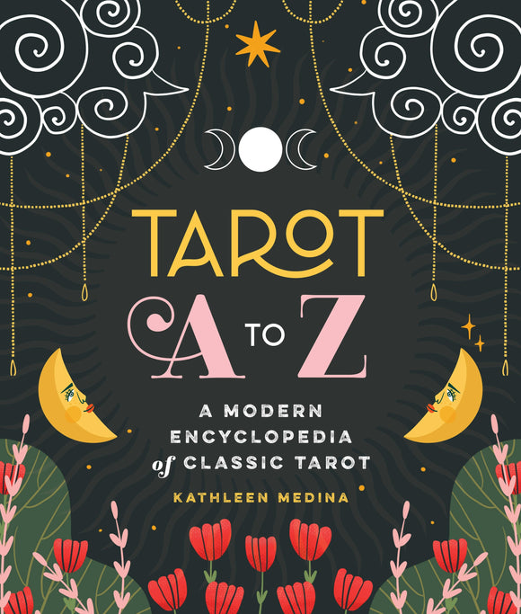 Tarot A to Z - a Modern Encyclopedia of Classic Tarot, by Kathleen Medina