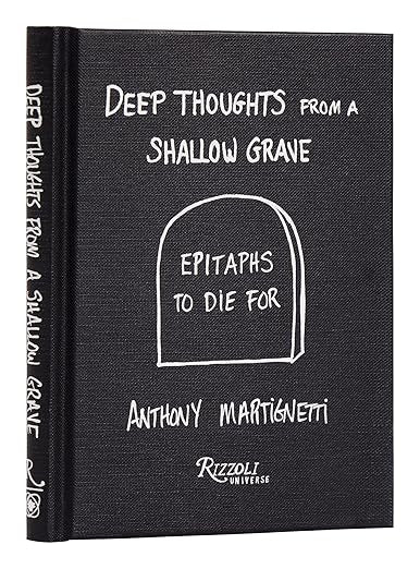 Deep Thoughts from a Shallow Grave: Epitaphs to Die For by Anthony Martignetti