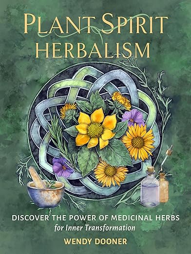Plant Spirit Herbalism: Discover the Power of Medicinal Herbs for Inner Transformation by Wendy Dooner