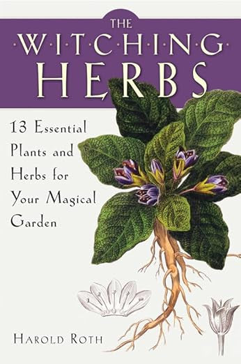 Witching Herbs: 13 Essential Plants and Herbs for Your Magical Garden by Harold Roth