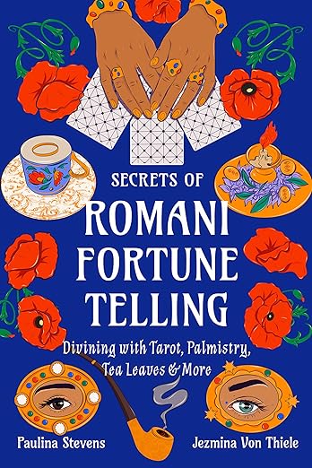 Secrets of Romani Fortune Telling: Divining with Tarot, Palmistry, Tea Leaves & More
