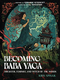 Becoming Baba Yaga: Trickster, Feminist and Witch of the Woods by Kris Spisak