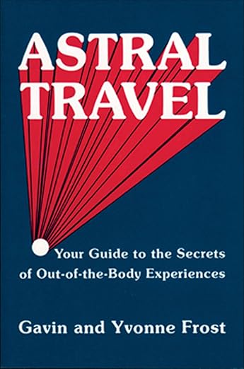 Astral Travel: Your Guide to the Secrets of Out-of-the-Body Experiences
