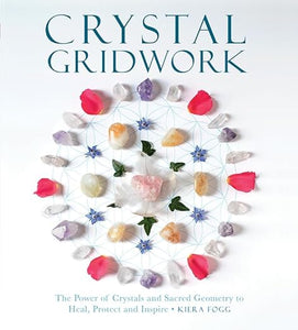 Crystal Gridwork: The Power of Crystals and Sacred Geometry to Heal, Protect, and Inspire