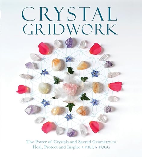 Crystal Gridwork: The Power of Crystals and Sacred Geometry to Heal, Protect, and Inspire