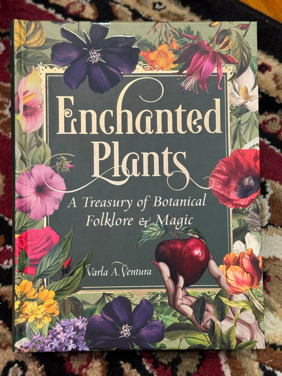Enchanted Plants - A Treasury of Botanical Folklore & Magic by Varla A. Ventura