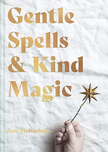 Gentle Spells and Kind Magic by Sam McKechnie