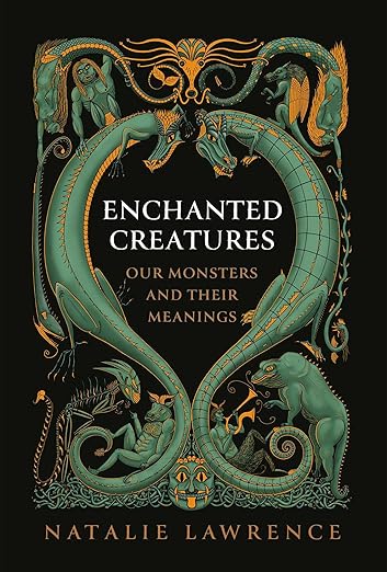 Enchanted Creatures: Our Monsters and Their Meanings by Natalie Lawrence
