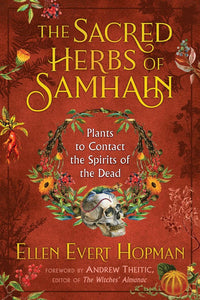 The Sacred Herbs of Samhain Plants to Contact the Spirits of the Dead By Ellen Evert Hopman