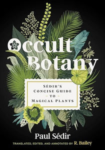 Occult Botany: Sédir's Concise Guide to Magical Plants by Paul Sédir