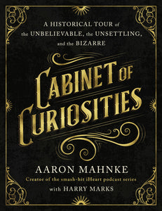 Cabinet of Curiosities by Aaron Mahnke