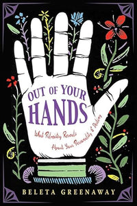 Out of Your Hands: What Palmistry Reveals About Your Personality and Destiny by Beleta Greenaway