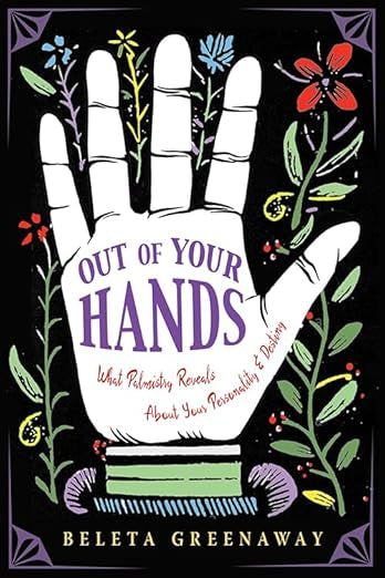 Out of Your Hands: What Palmistry Reveals About Your Personality and Destiny by Beleta Greenaway