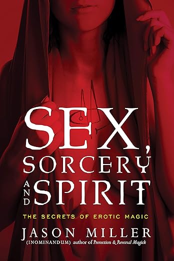 Sex, Sorcery, and Spirit: The Secrets of Erotic Magic by Jason Miller