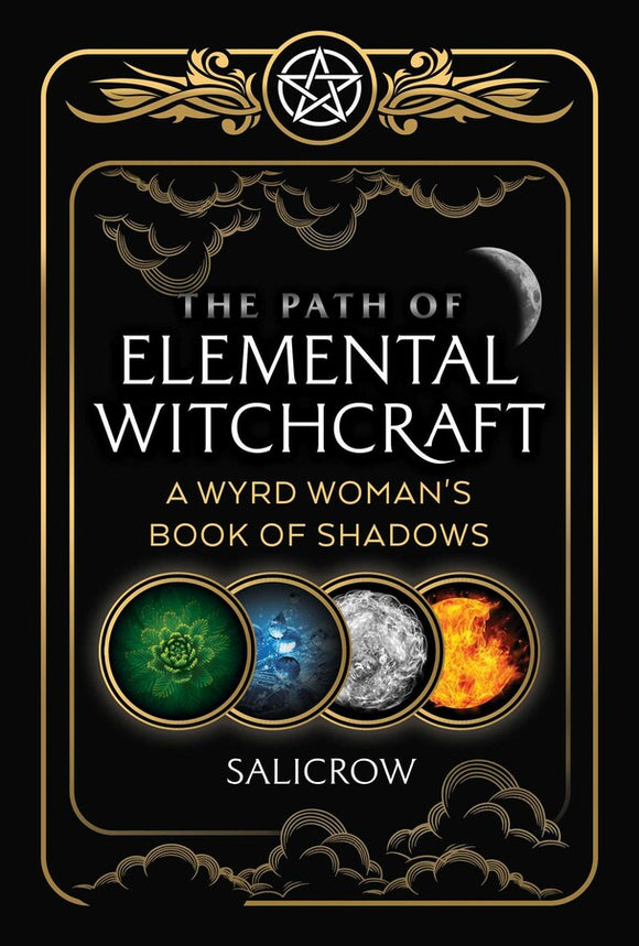 The Path of Elemental Witchcraft A Wyrd Woman's Book of Shadows By Salicrow