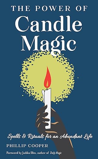The Power of Candle Magic: Spells and Rituals for an Abundant Life by Phillip Cooper