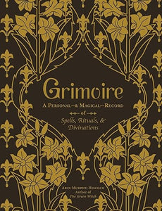 Grimoire: A Personal and Magickal Record of Spells, Rituals, and Divinations by Arin Murphy-Hiscock