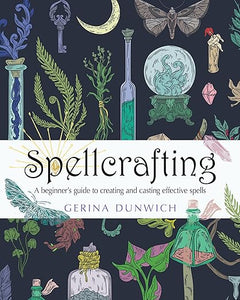 Spellcrafting: A Beginner’s Guide to Creating and Casting Effective Spells by Gerina Dunwich