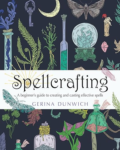Spellcrafting: A Beginner’s Guide to Creating and Casting Effective Spells by Gerina Dunwich