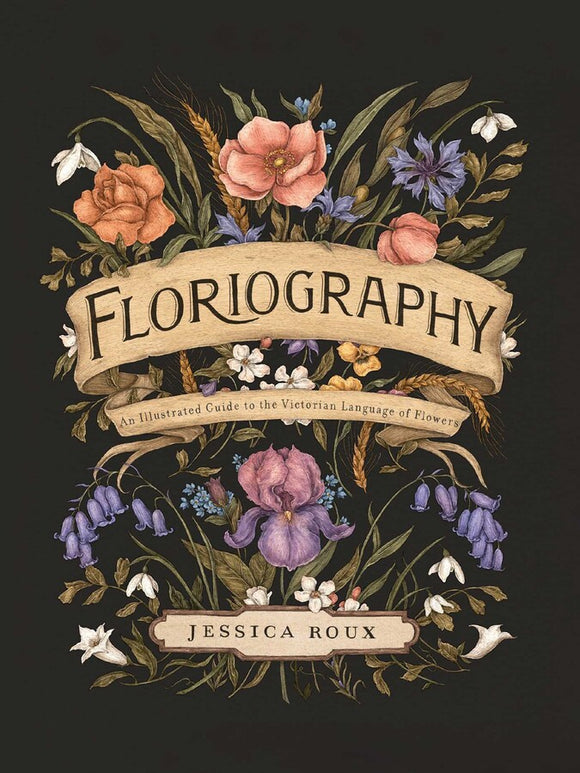 Floriography
An Illustrated Guide to the Victorian Language of Flowers
By Jessica Roux