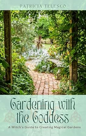 Gardening with the Goddess: A Witch’s Guide to Creating Magical Gardens by Patricia Telesco