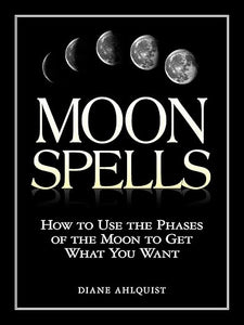 Moon Phases: How to Use the Phases of the Moon to Get What You Want by Diane Ahlquist
