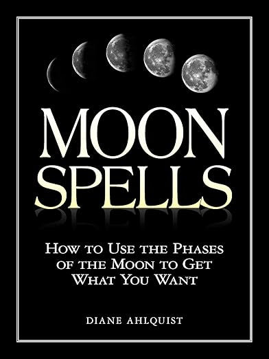 Moon Phases: How to Use the Phases of the Moon to Get What You Want by Diane Ahlquist