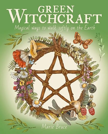 Green Witchcraft: Magical Ways to Walk Softly on the Earth by Marie Bruce