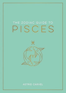 The Zodiac Guide to Pisces by Astrid Carvel