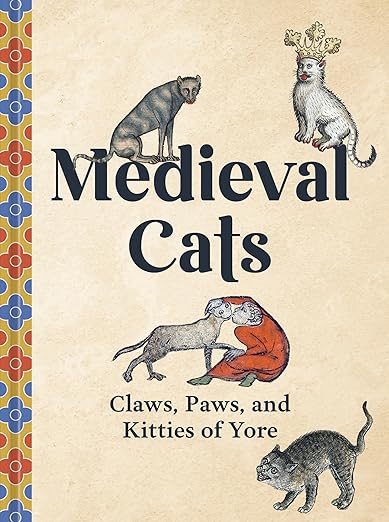 Medieval Cats: Claws, Paws, and Kitties of Yore by Catherine Nappington