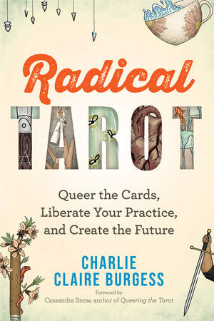 Radical Tarot
QUEER THE CARDS, LIBERATE YOUR PRACTICE, AND CREATE THE FUTURE
By Charlie Claire Burgess