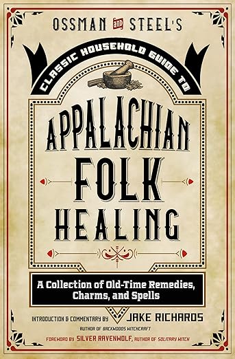 Appalachian Folk Healing: A Collection of Old-Time Remedies, Charms and Spells