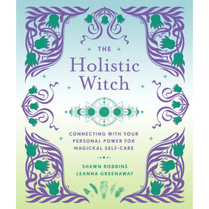 The Holistic Witch- Connecting With Your Personal Power For Magickal Self-Care