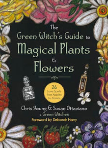 The Green Witch's Guide to Magical Plants & Flowers By Chris Young and Susan Ottaviano