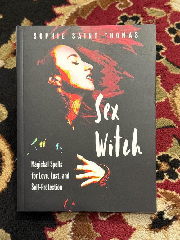 Sex Witch - Magickal Spells for Love, Lust, and Self-Protection by Sophie Saint Thomas