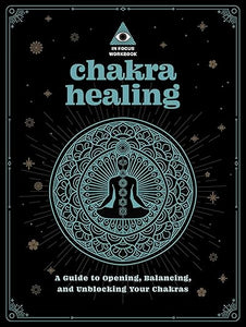 Chakra Healing: An In Focus Workbook by Deanna Gabriel Vierck