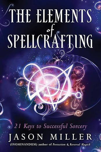 The Elements of Spellcrafting: 21 Keys to Successful Sorcery
