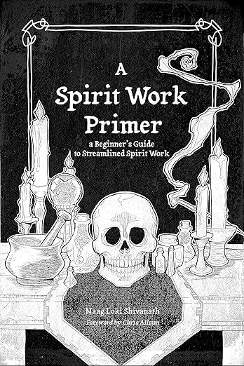 A Spirit Work Primer: A Beginner's Guide to Streamlined Spirit Work by Naag Loki Shivanath