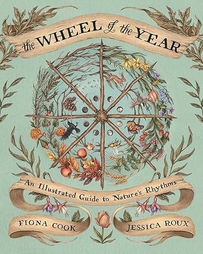 The Wheel of The Year: An Illustrated Guide to Nature’s Rhythm by Fiona Cook & Jessica Roux