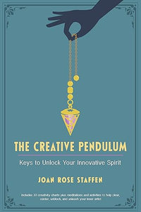 The Creative Pendulum: Keys to Unlock Your Innovative Spirit by Joan Rose Staffen