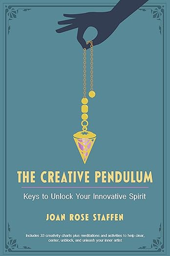 The Creative Pendulum: Keys to Unlock Your Innovative Spirit by Joan Rose Staffen