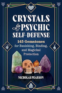 Crystals for Psychic Self Defense: 145 Gemstones for Banishing, Binding and Magickal Protection