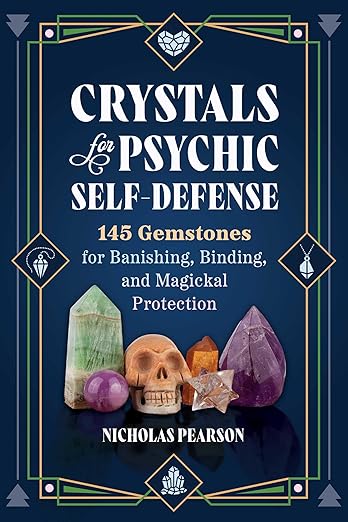 Crystals for Psychic Self Defense: 145 Gemstones for Banishing, Binding and Magickal Protection