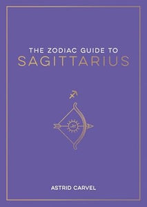 The Zodiac Guide to Sagittarius by Astrid Carvel