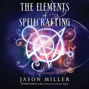 The Elements of Spellcrafting: 21 Keys to Successful Sorcery by Jason Miller