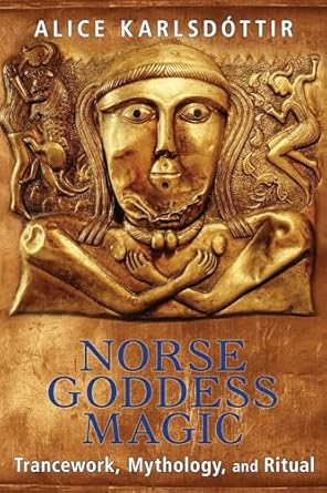 Norse Goddess Magic: Trancework, Mythology, and Ritual by Alice Karlsdóttir