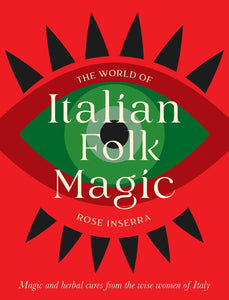 The World of Italian Folk Magic Magical and herbal cures from the wise women of Italy By Rose Inserra