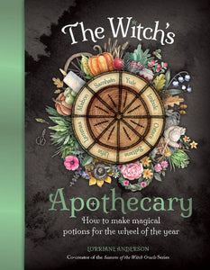 THE WITCH'S APOTHECARY HOW TO MAKE MAGICAL POTIONS FOR THE WHEEL OF THE YEAR By: Lorriane Anderson