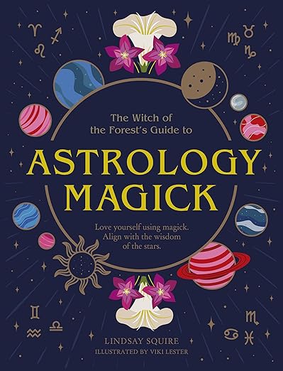 The Witch Of The Forest’s Guide To Astrology Magick By Lindsey Squire